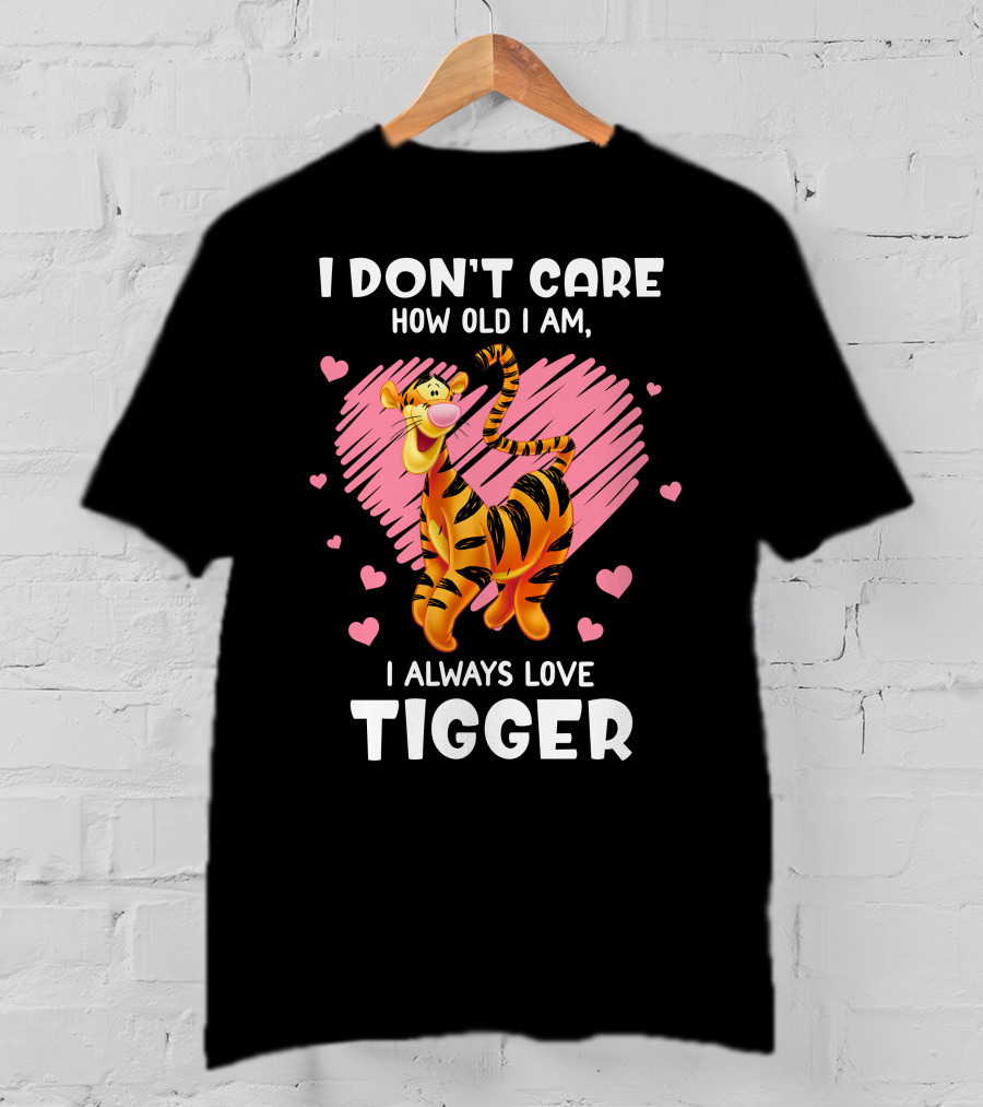 I Don't Care How Old I Am I Always Love Tigger T-Shirt