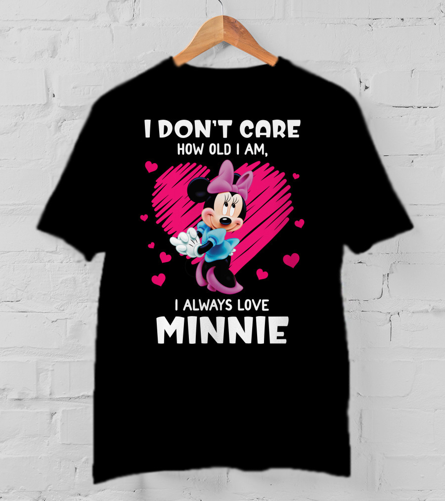 I Don't Care How Old I Am I Always Love Minnie T-Shirt