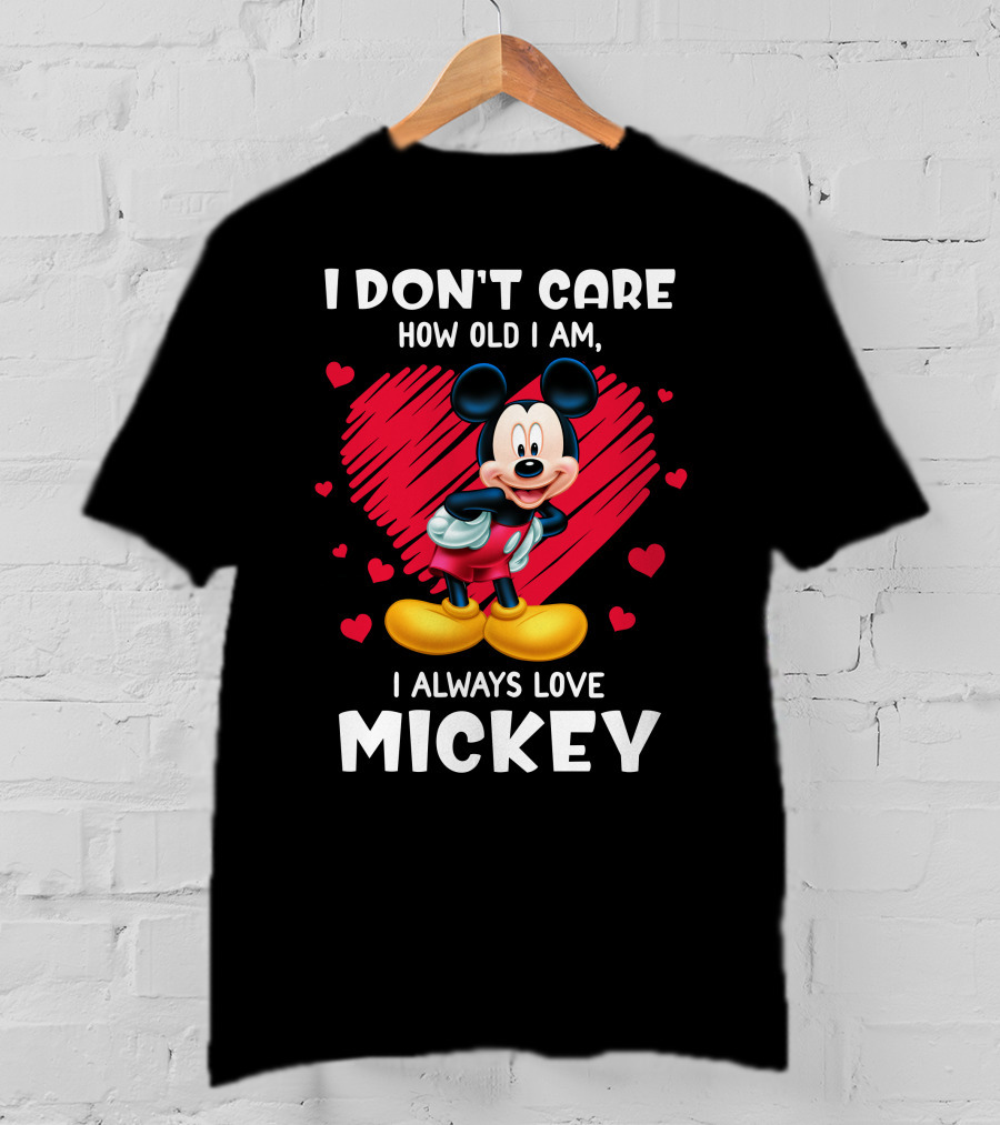 I Don't Care How Old I Am I Always Love Mickey T-Shirt