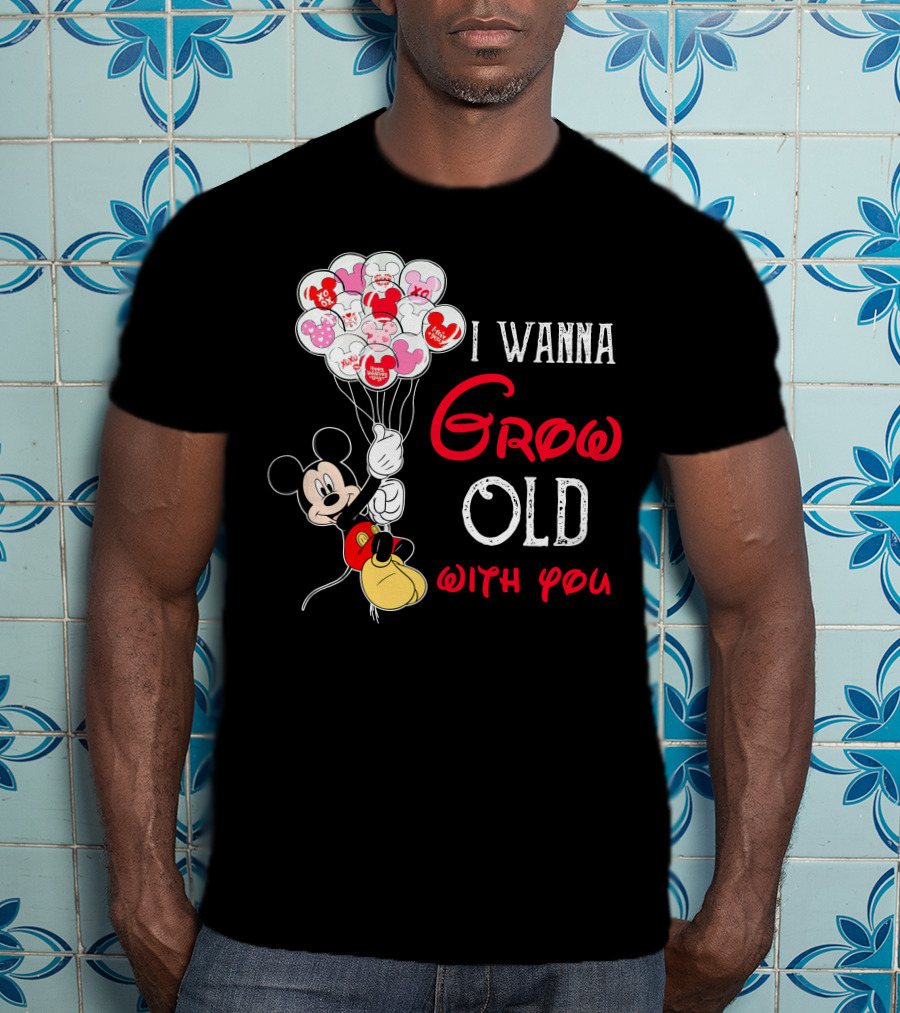 I Wanna Grow Old With You Mickey Balloons Xoxo Hugs Sweetheart Kisses T-Shirt