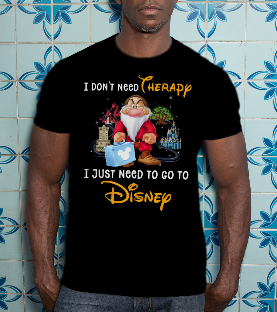 I Don't Need Therapy I Just Need To Go To Disney Grumpy Dwarf T-Shirt