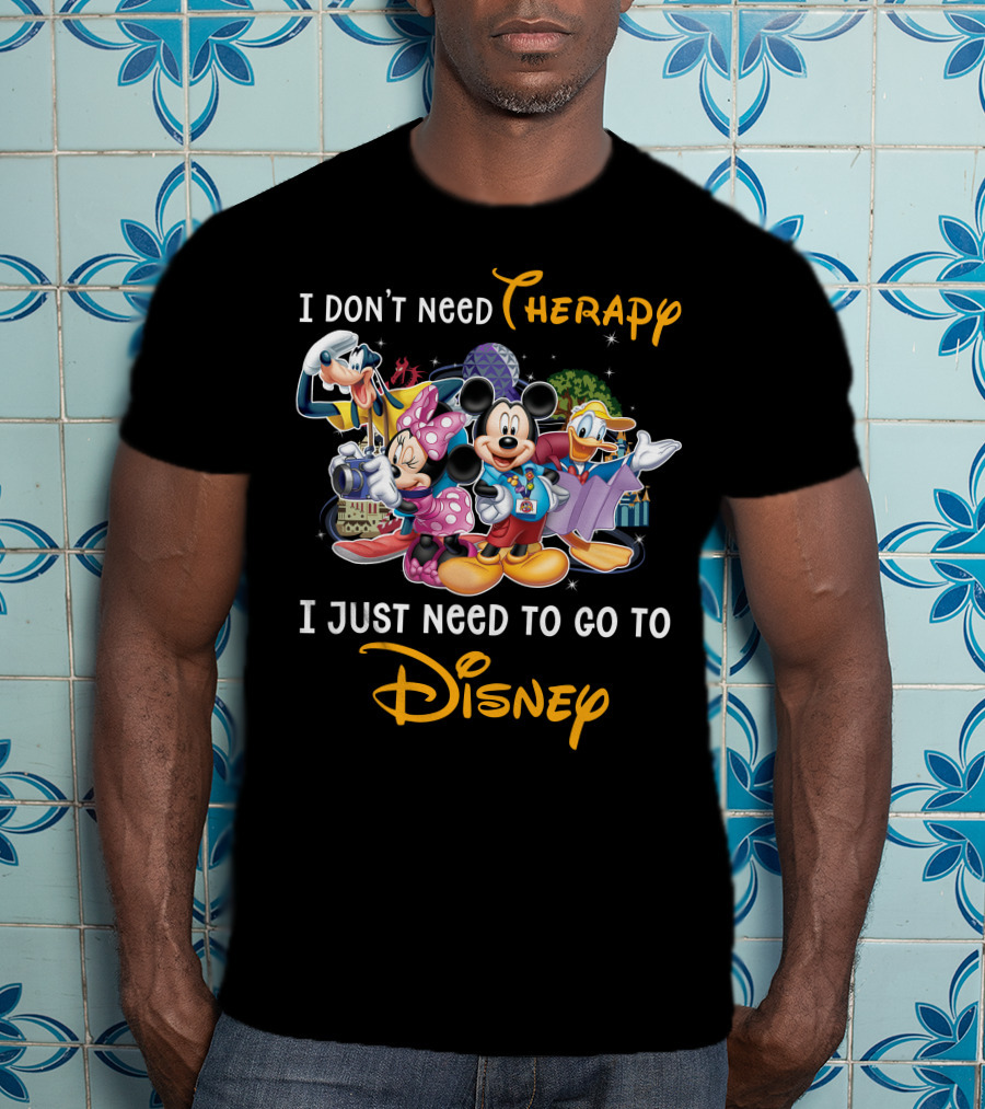I Don't Need Therapy I Just Need To Go To Disney Mickey And Friends T-Shirt