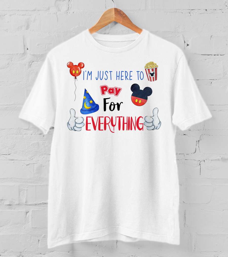 I'm Just Here To Pay For Everything Disney Theme T-Shirt