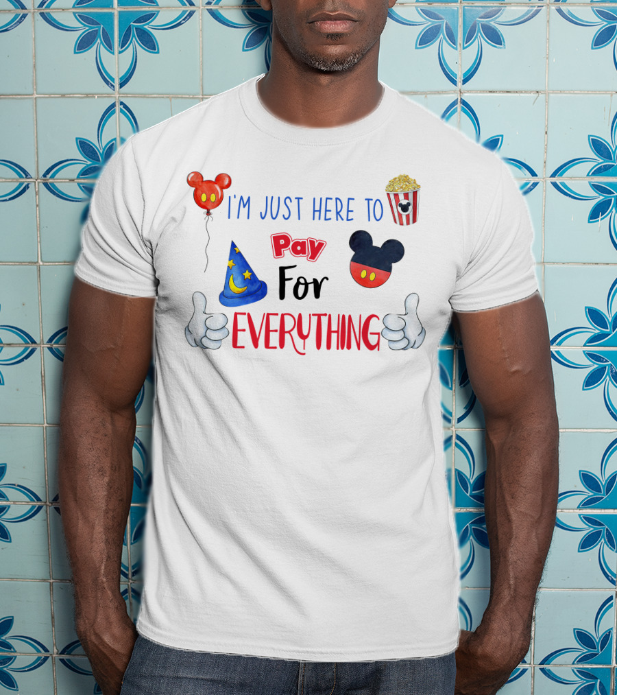 I'm Just Here To Pay For Everything Disney Theme T-Shirt