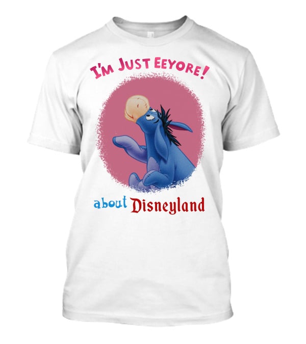 I'm Just Eeyore About Disneyland T-Shirt
