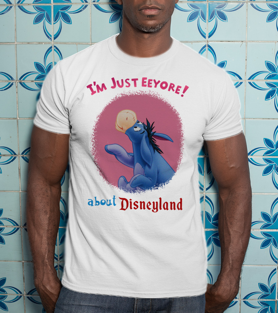 I'm Just Eeyore About Disneyland T-Shirt
