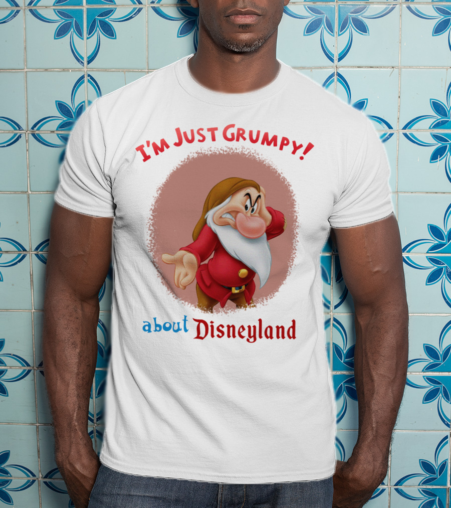 I'm Just Grumpy About Disneyland T-Shirt
