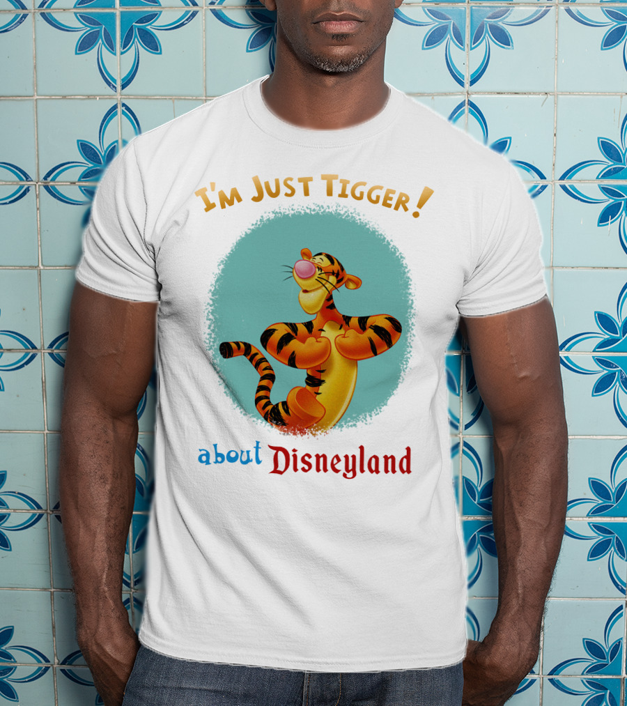 I'm Just Tigger About Disneyland T-Shirt