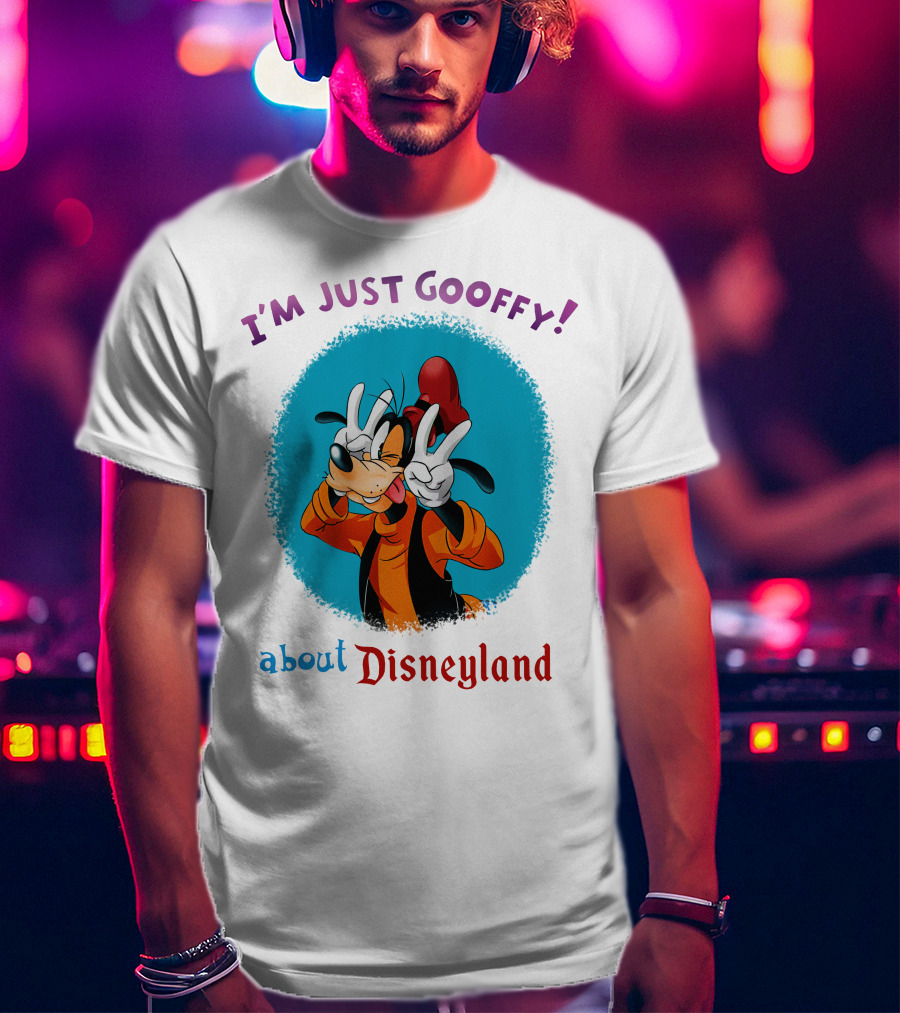 I'm Just Goofy About Disneyland T-Shirt