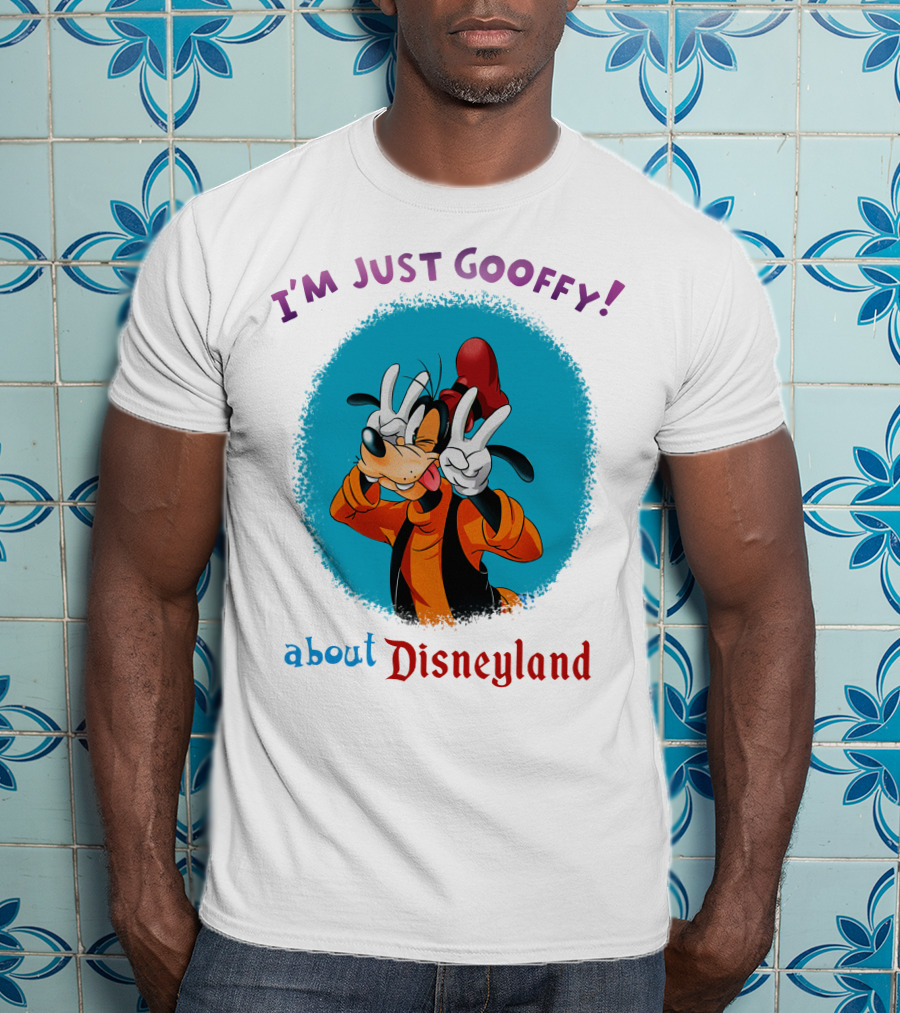 I'm Just Goofy About Disneyland T-Shirt