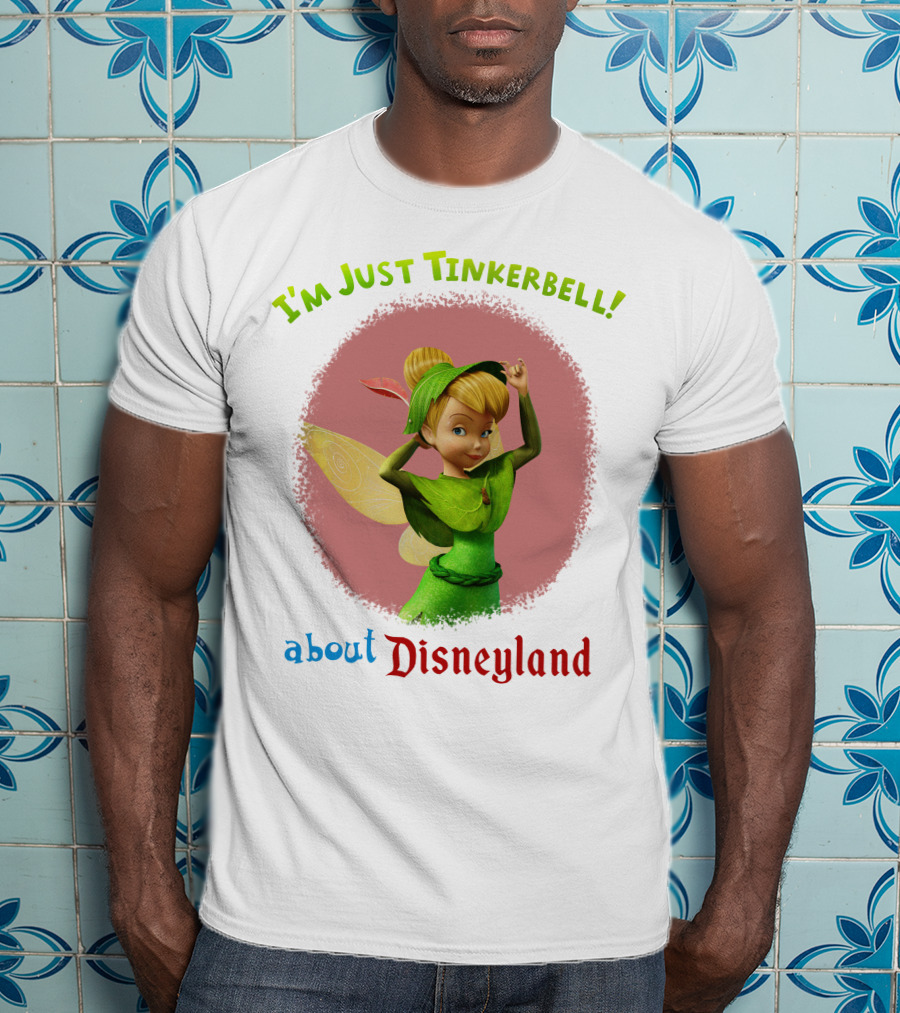 I'm Just Tinkerbell About Disneyland T-Shirt