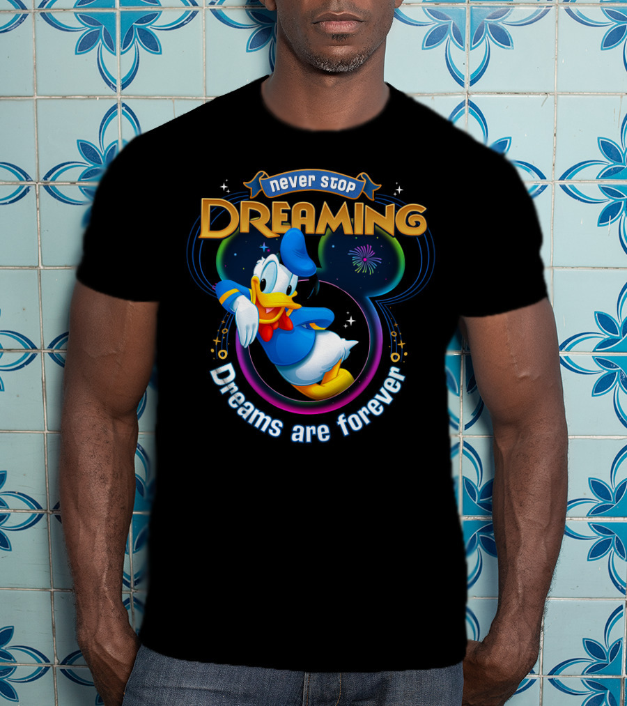 Never Stop Dreaming Dreams Are Forever Donald T-Shirt