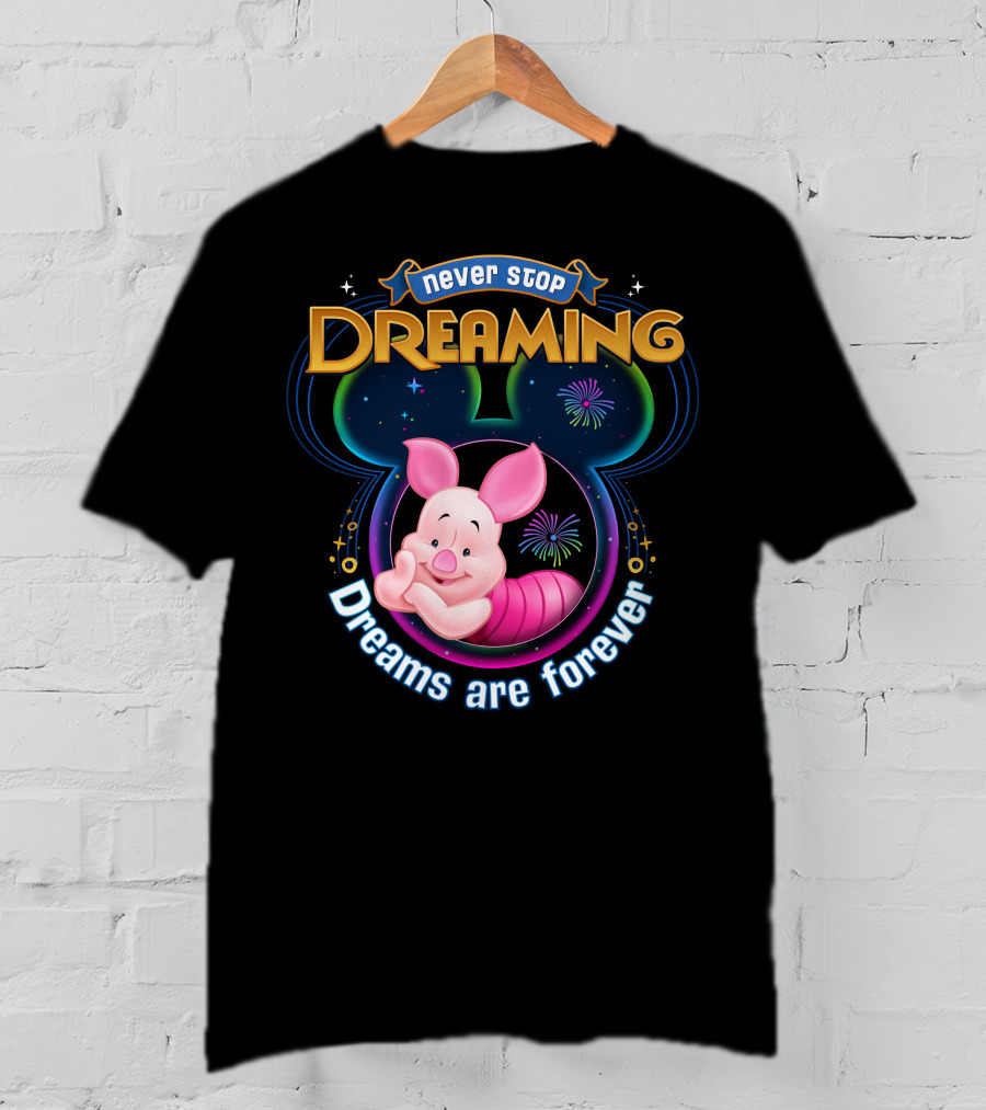 Never Stop Dreaming Dreams Are Forever Piglet T-Shirt