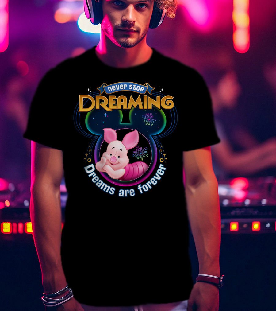 Never Stop Dreaming Dreams Are Forever Piglet T-Shirt