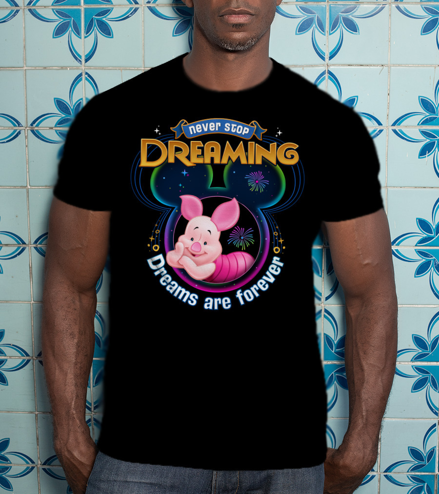 Never Stop Dreaming Dreams Are Forever Piglet T-Shirt