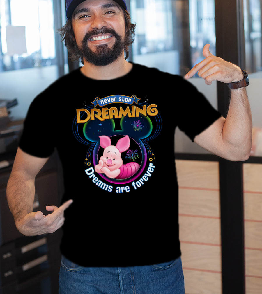 Never Stop Dreaming Dreams Are Forever Piglet T-Shirt
