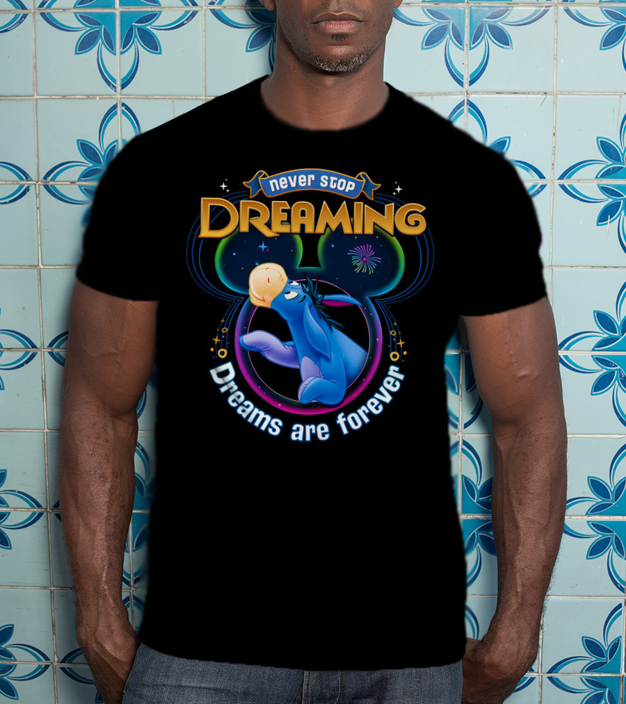 Never Stop Dreaming Eeyore Dreams Are Forever T-Shirt