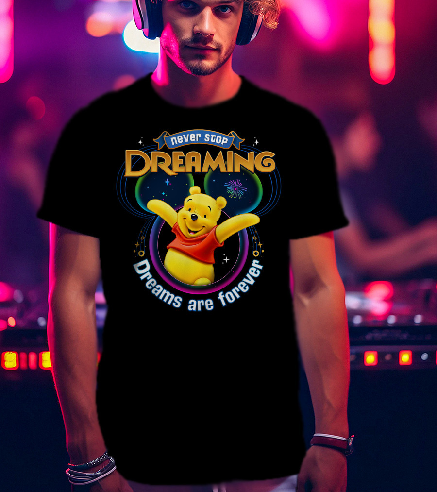 Never Stop Dreaming Pooh Dreams Are Forever T-Shirt