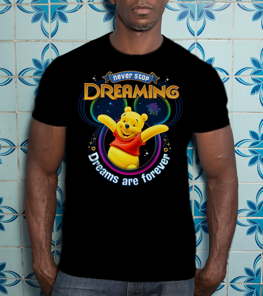 Never Stop Dreaming Pooh Dreams Are Forever T-Shirt