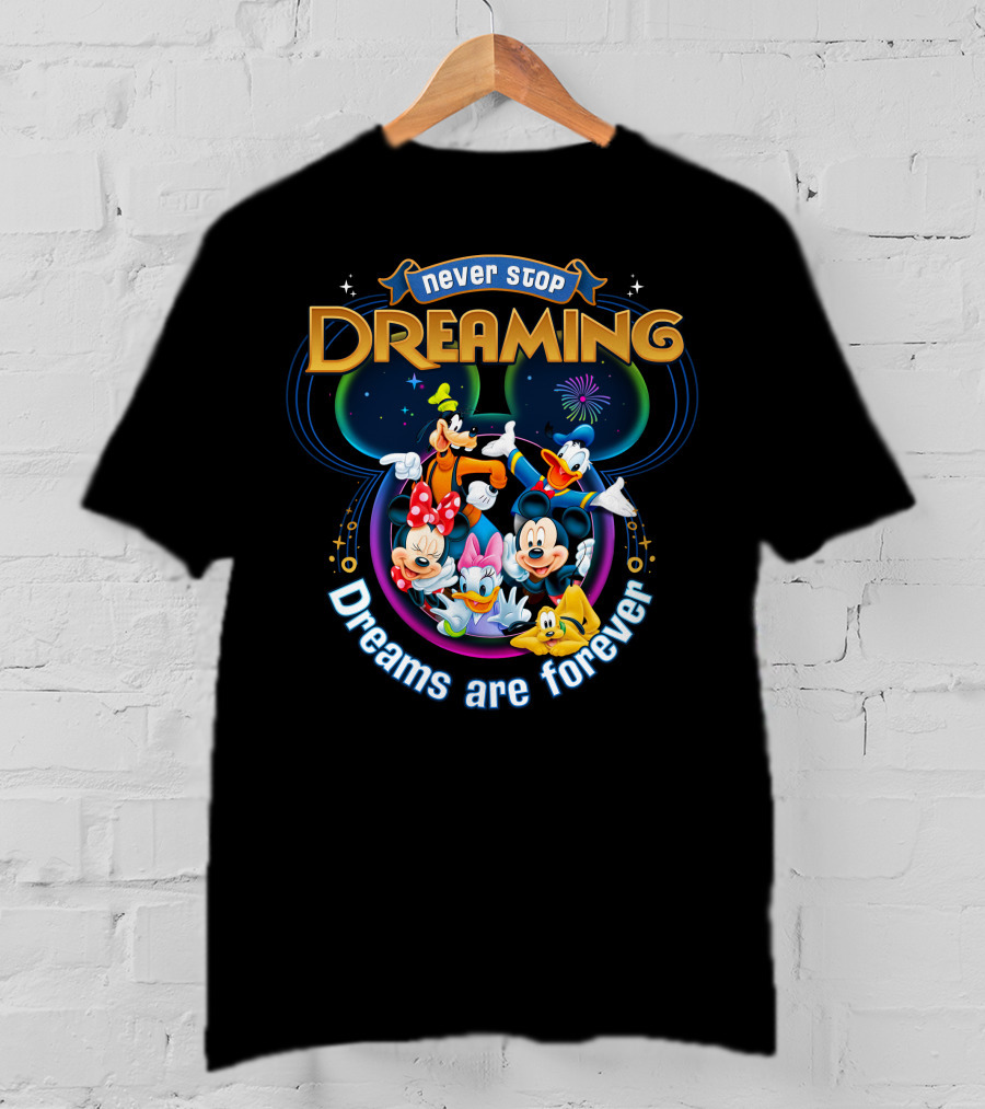 Never Stop Dreaming Dreams Are Forever Mickey And Friends T-Shirt
