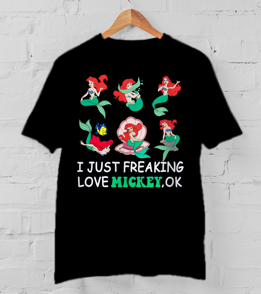 I Just Freaking Love Mickey Ok Ariel Mermaid Characters T-Shirt
