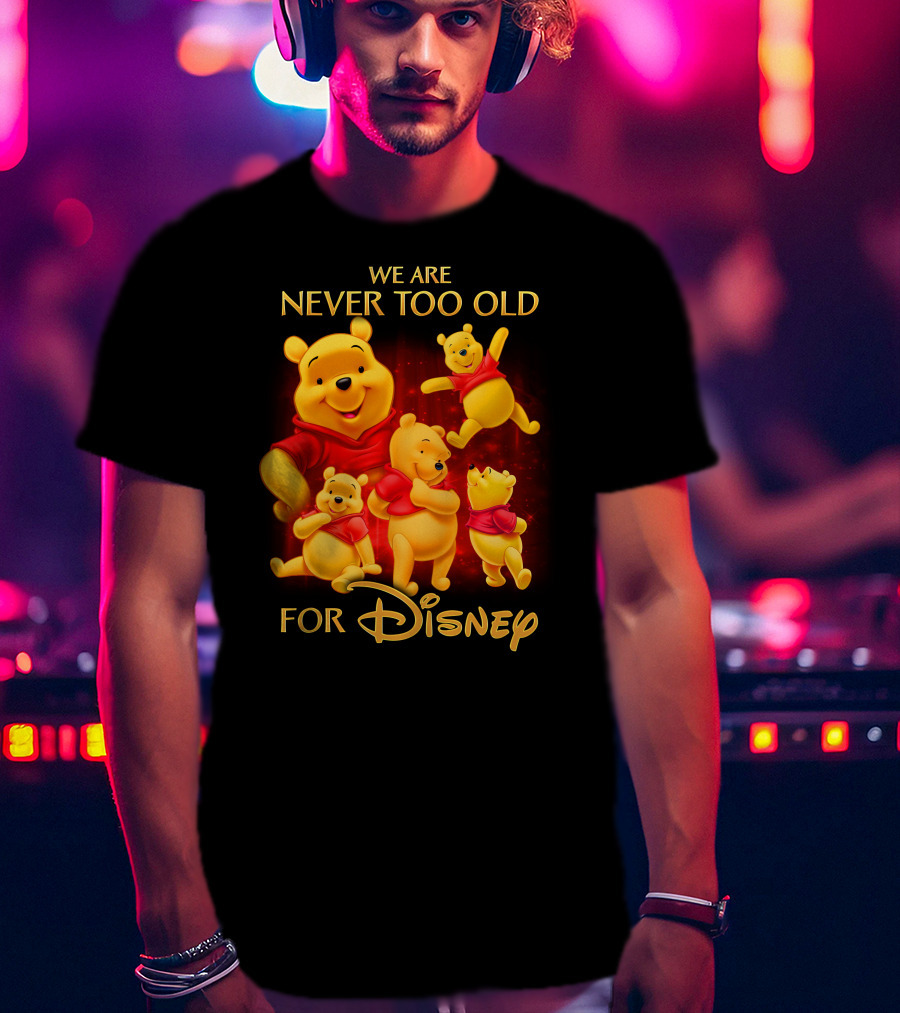 We Are Never Too Old For Disney Pooh T-Shirt