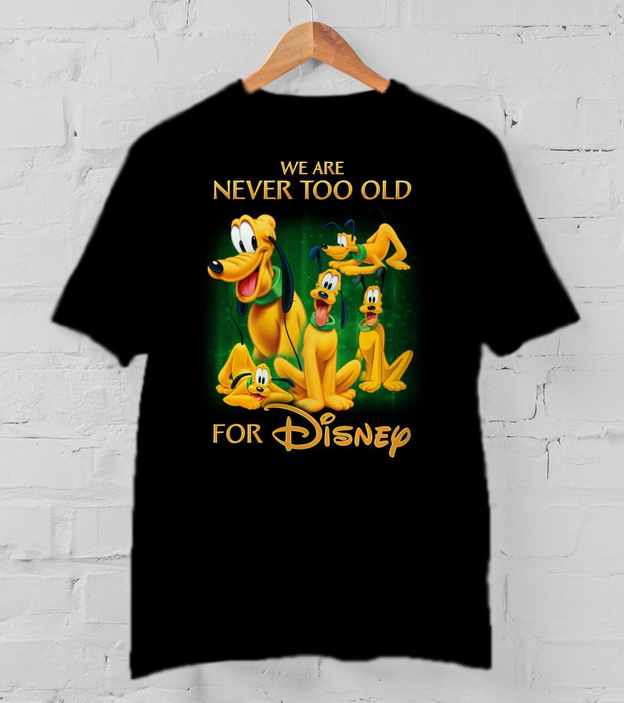 We Are Never Too Old For Disney Pluto T-Shirt