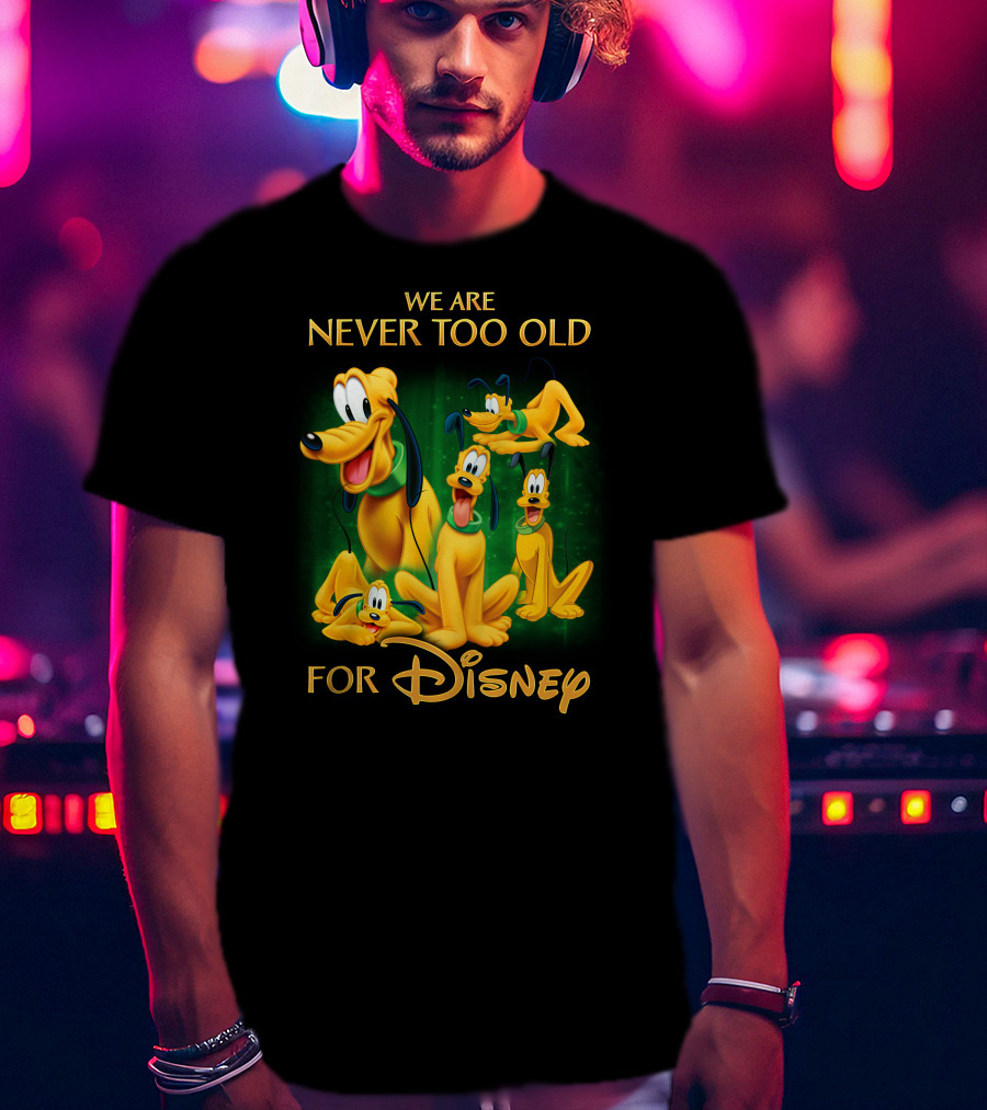 We Are Never Too Old For Disney Pluto T-Shirt
