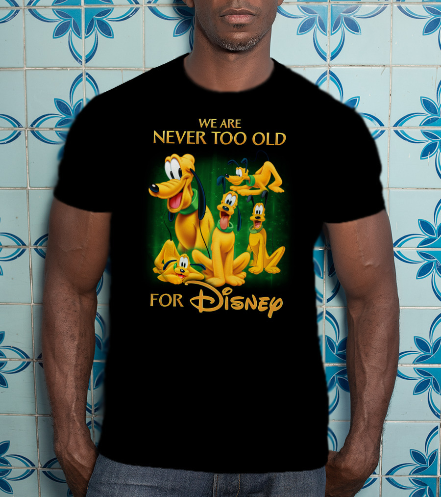 We Are Never Too Old For Disney Pluto T-Shirt