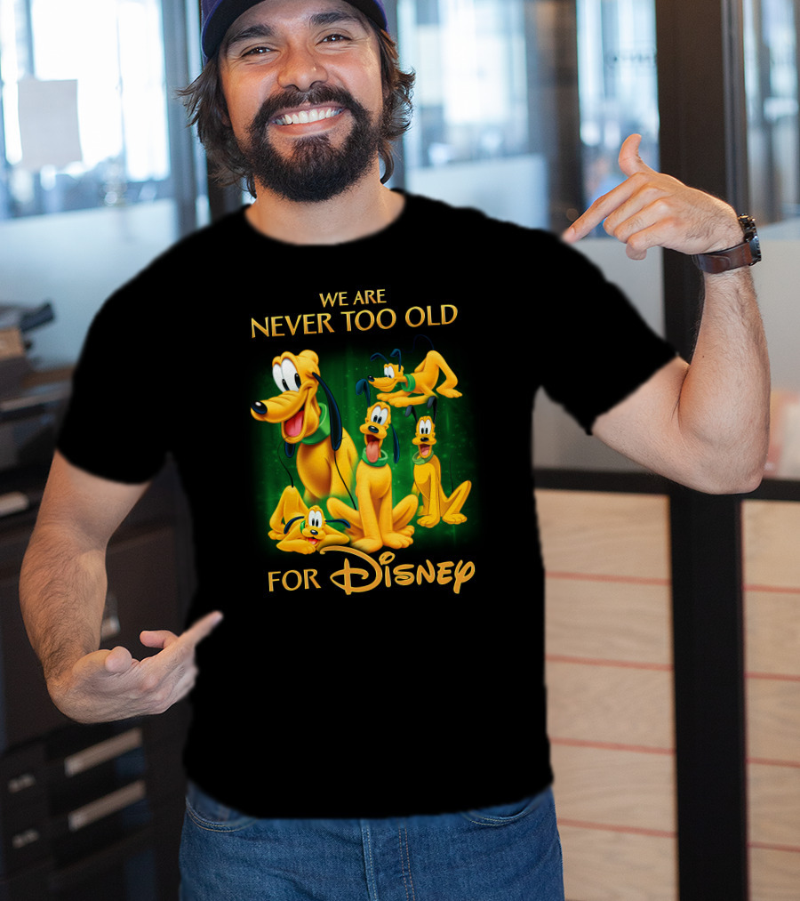 We Are Never Too Old For Disney Pluto T-Shirt