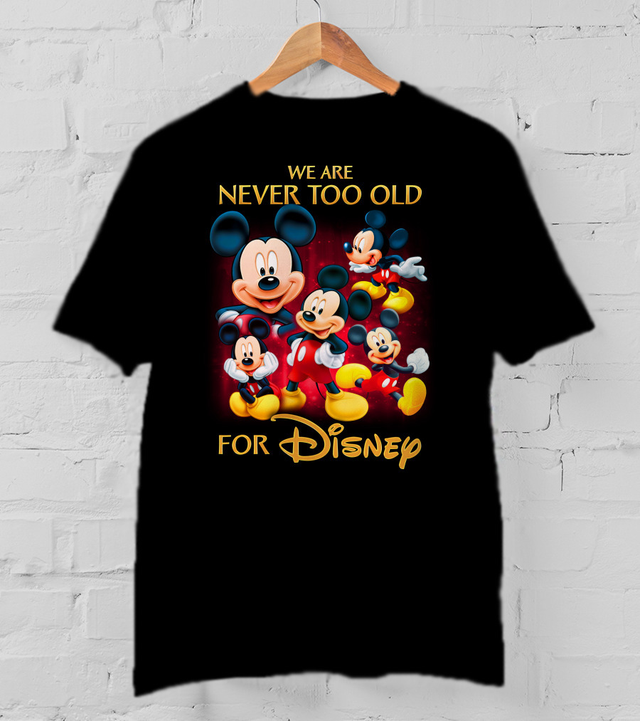 We Are Never Too Old For Disney Mickey T-Shirt