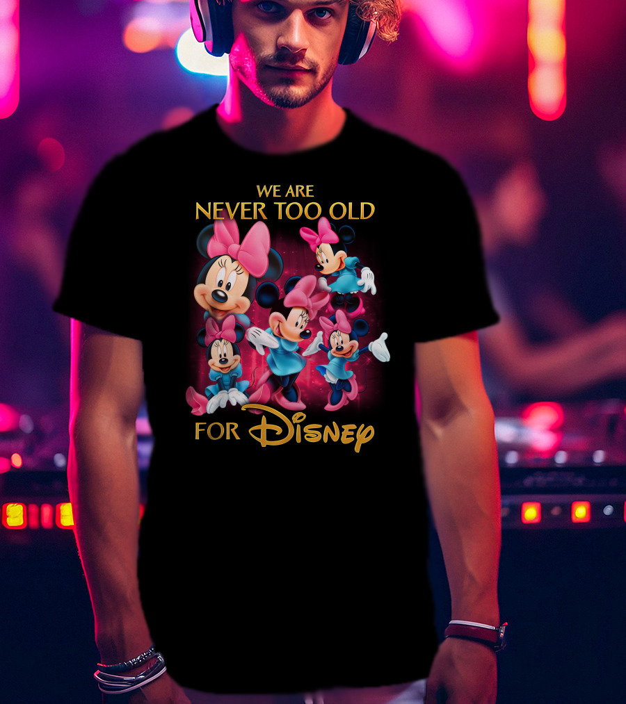 We Are Never Too Old For Disney Minnie T-Shirt