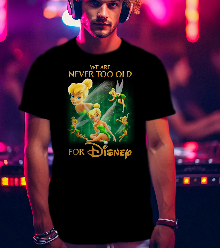 We Are Never Too Old For Disney Tinkerbell T-Shirt
