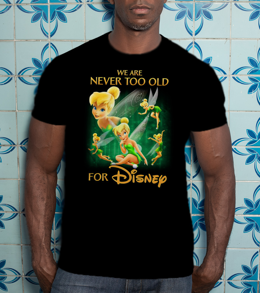 We Are Never Too Old For Disney Tinkerbell T-Shirt