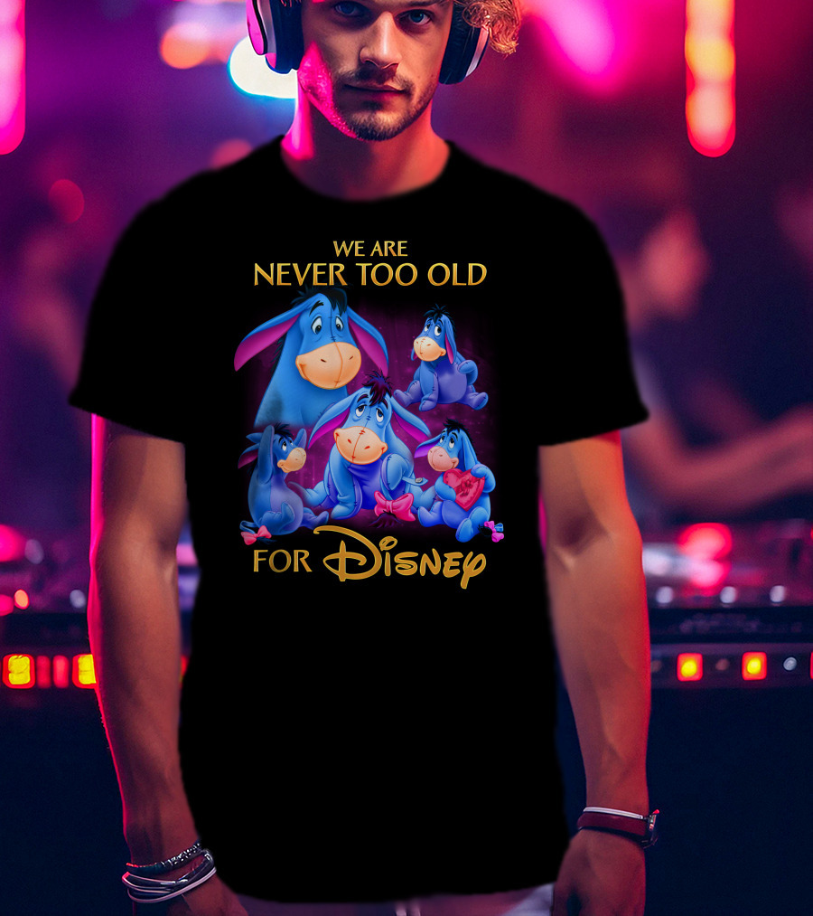 We Are Never Too Old For Disney Eeyore Collection T-Shirt