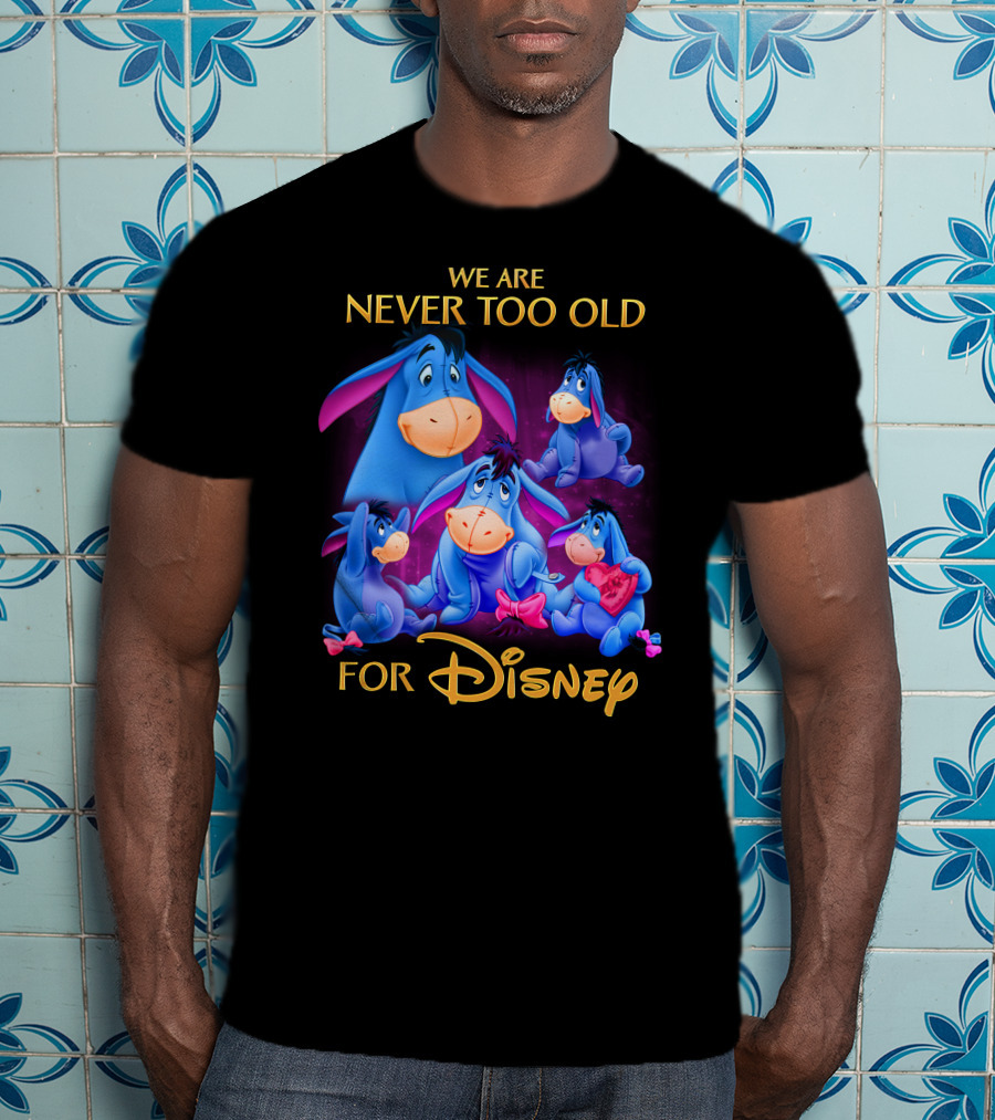 We Are Never Too Old For Disney Eeyore Collection T-Shirt