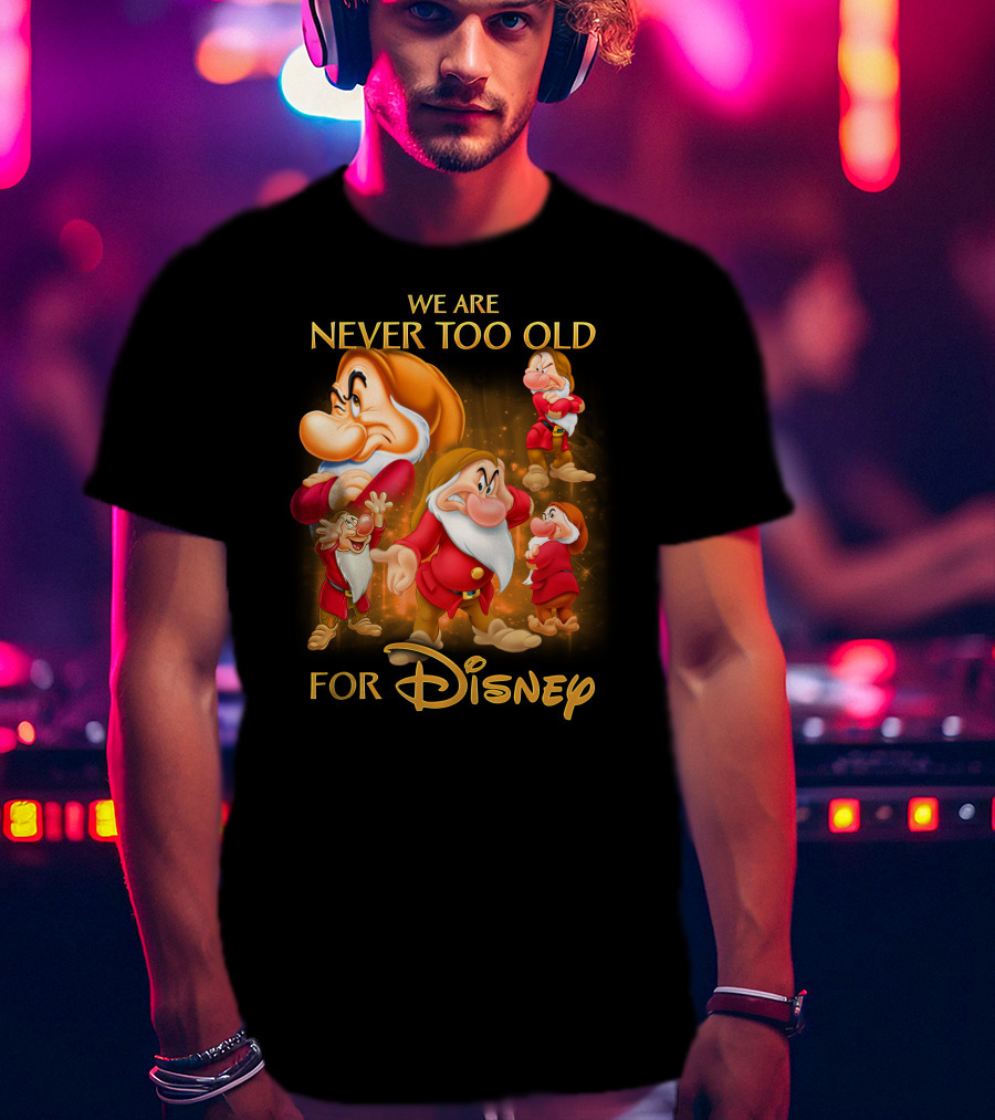 We Are Never Too Old For Disney Grumpy T-Shirt