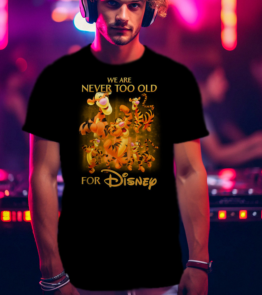 We Are Never Too Old For Disney Tigger T-Shirt