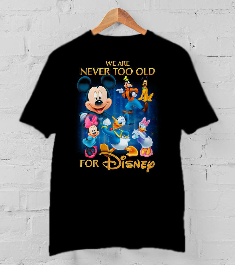 We Are Never Too Old For Disney T-Shirt