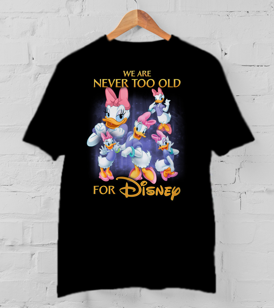 We Are Never Too Old For Disney Daisy Duck Characters T-Shirt