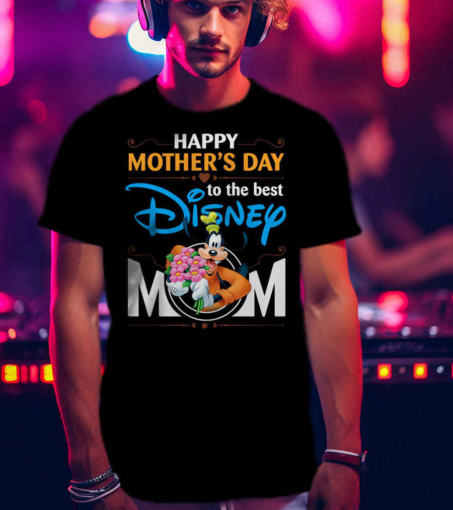 Happy Mother's Day To The Best Disney Mom Goofy T-Shirt
