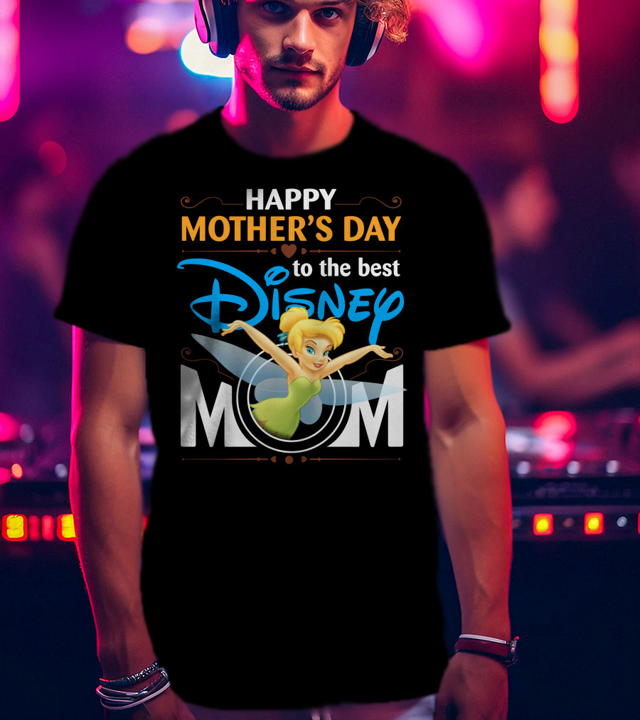 Happy Mother's Day To The Best Disney Mom Tinker Bell T-Shirt