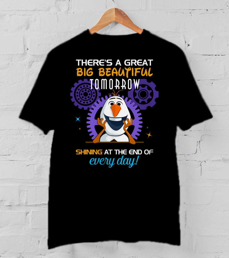 There's A Great Big Beautiful Tomorrow Shining At The End Of Every Day Olaf T-Shirt