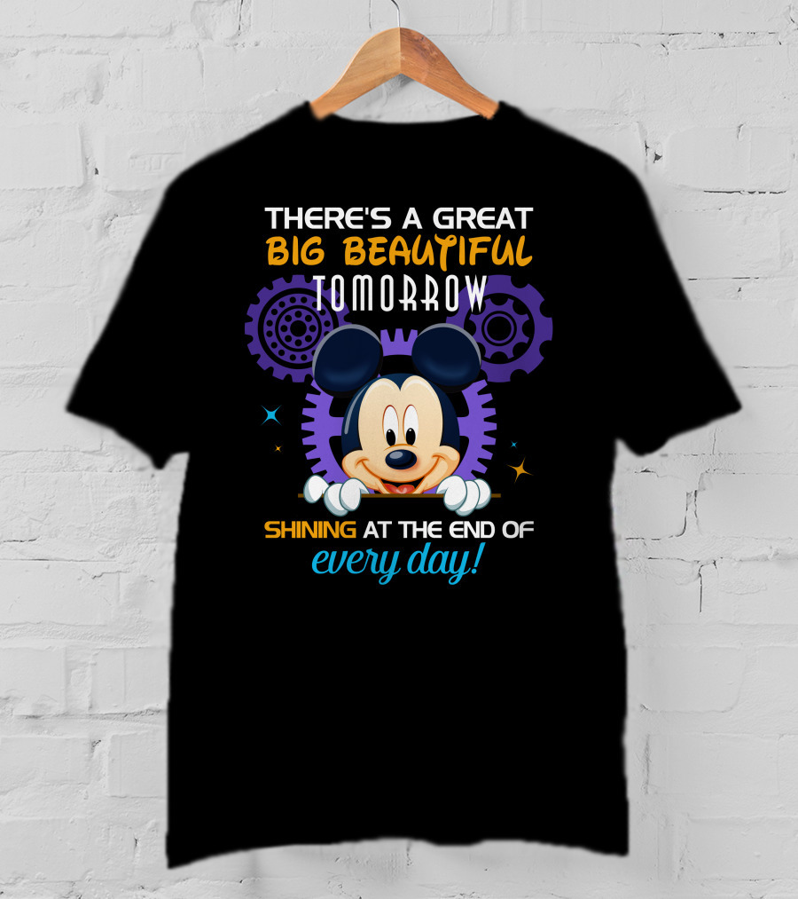 There's A Great Big Beautiful Tomorrow Shining At The End Of Every Day Mickey T-Shirt