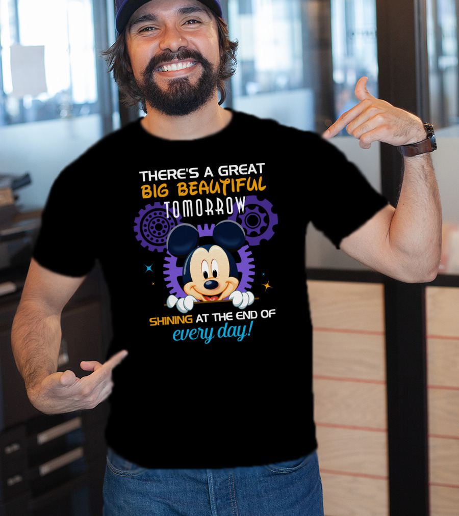There's A Great Big Beautiful Tomorrow Shining At The End Of Every Day Mickey T-Shirt
