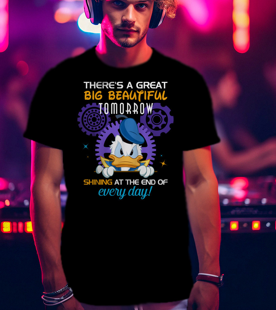 There's A Great Big Beautiful Tomorrow Shining At The End Of Every Day Donald Duck T-Shirt
