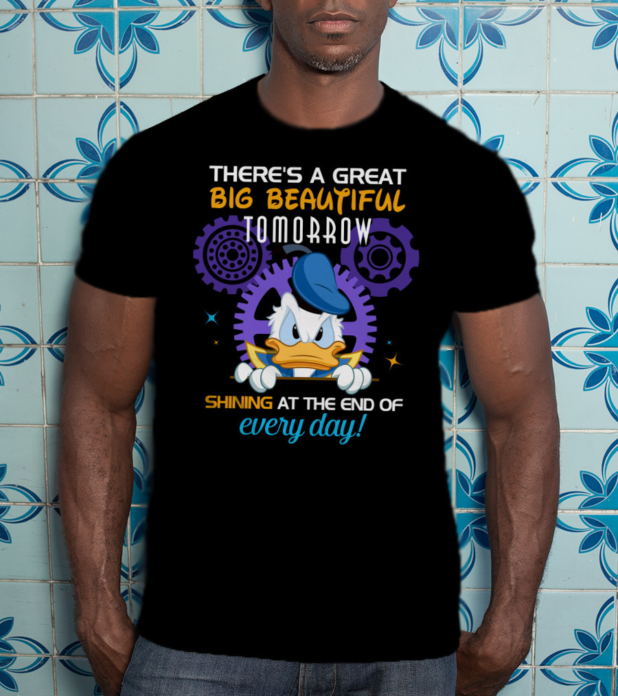 There's A Great Big Beautiful Tomorrow Shining At The End Of Every Day Donald Duck T-Shirt
