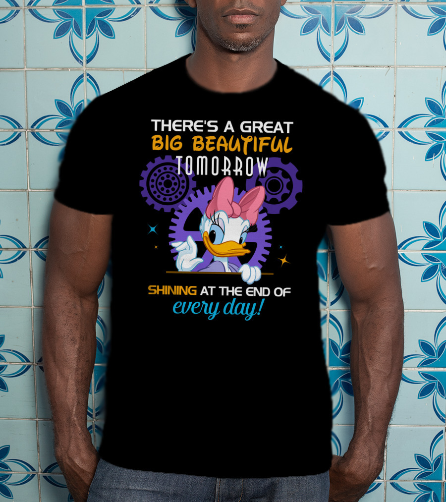 There's A Great Big Beautiful Tomorrow Shining At The End Of Every Day Daisy T-Shirt