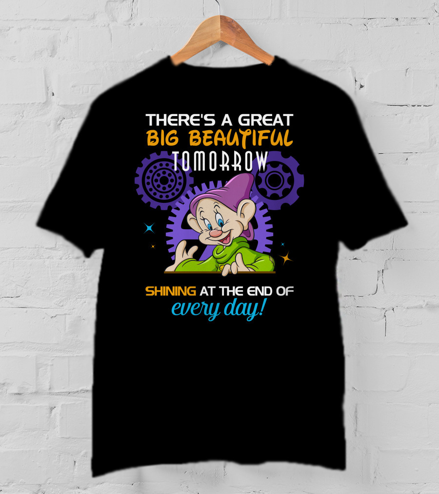 There's A Great Big Beautiful Tomorrow Dopey Shining At The End Of Every Day T-Shirt