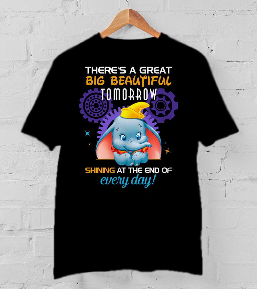 There's A Great Big Beautiful Tomorrow Shining At The End Of Every Day Dumbo T-Shirt